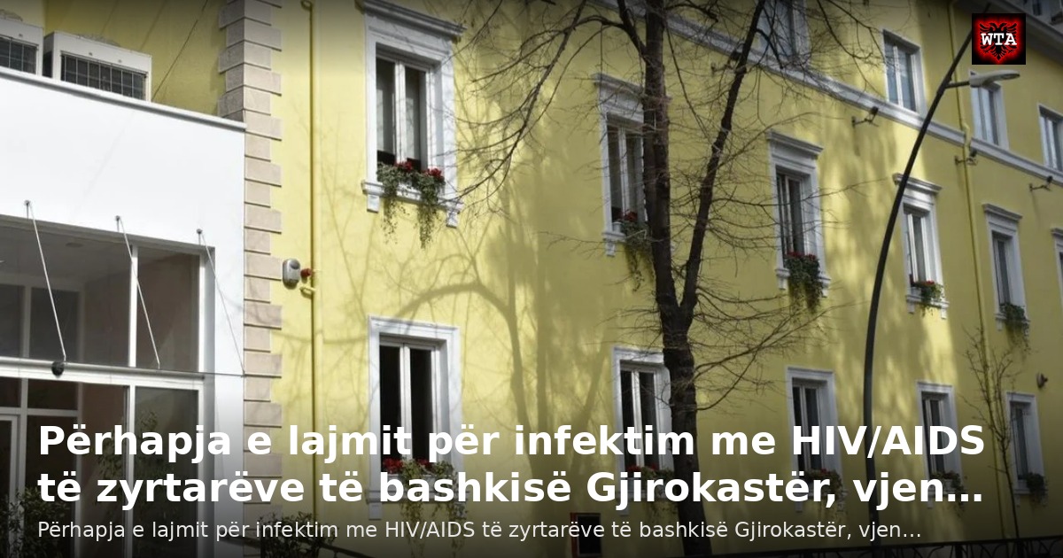 Përhapja e lajmit për infektim me HIV/AIDS të zyrtarëve të bashkisë Gjirokastër, vjen…