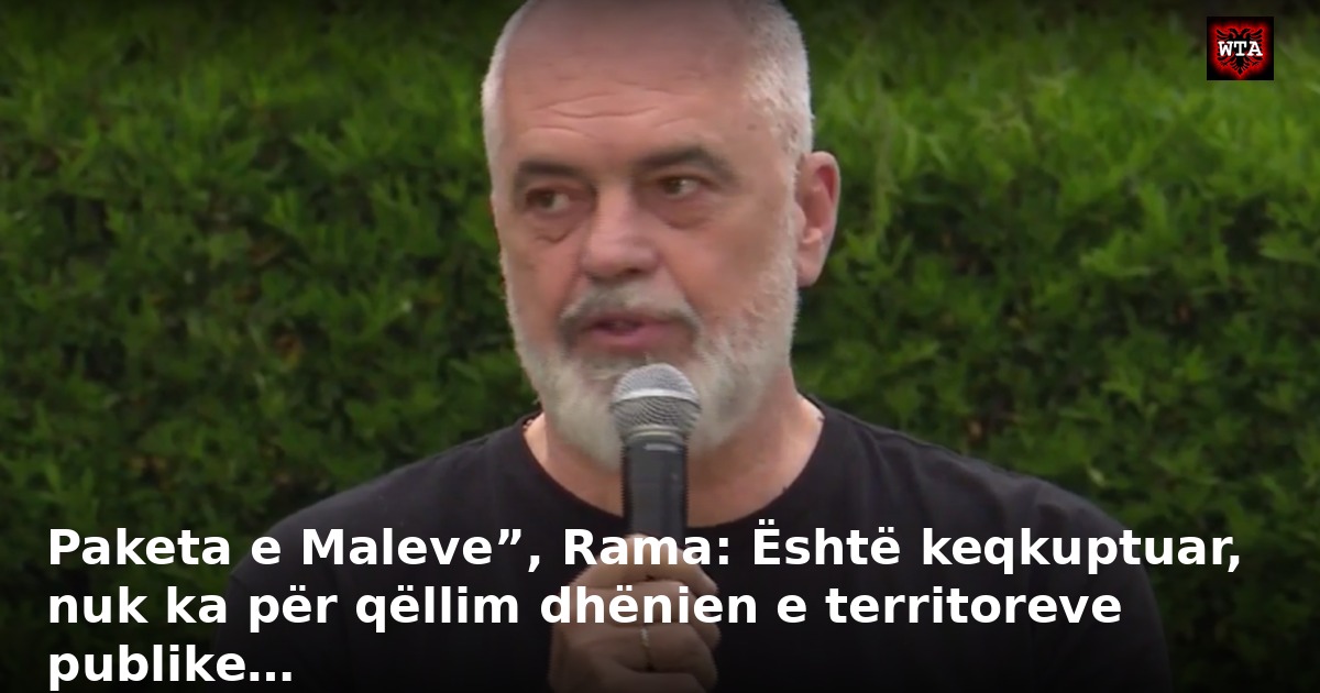 Paketa e Maleve”, Rama: Është keqkuptuar, nuk ka për qëllim dhënien e territoreve publike…