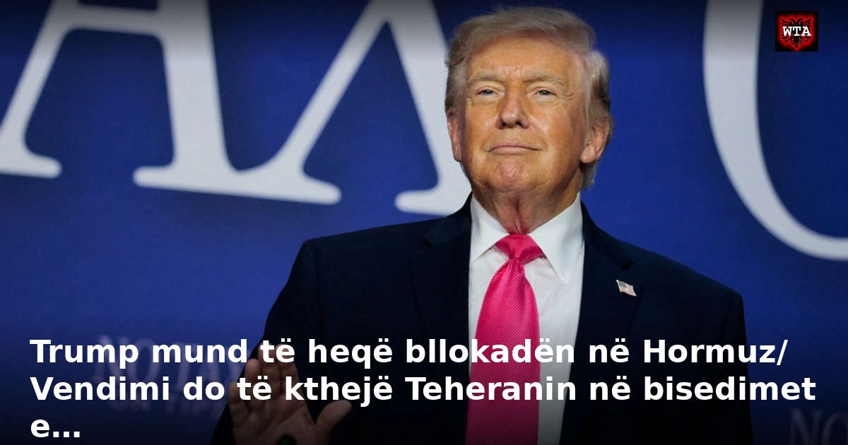 Trump mund të heqë bllokadën në Hormuz/ Vendimi do të kthejë Teheranin në bisedimet e…