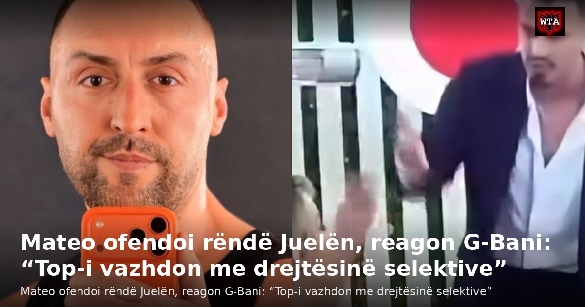 Mateo ofendoi rëndë Juelën, reagon G-Bani: “Top-i vazhdon me drejtësinë selektive”