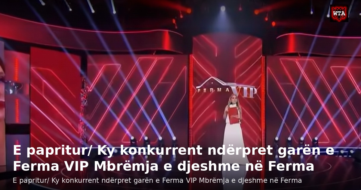 E papritur/ Ky konkurrent ndërpret garën e Ferma VIP Mbrëmja e djeshme në Ferma