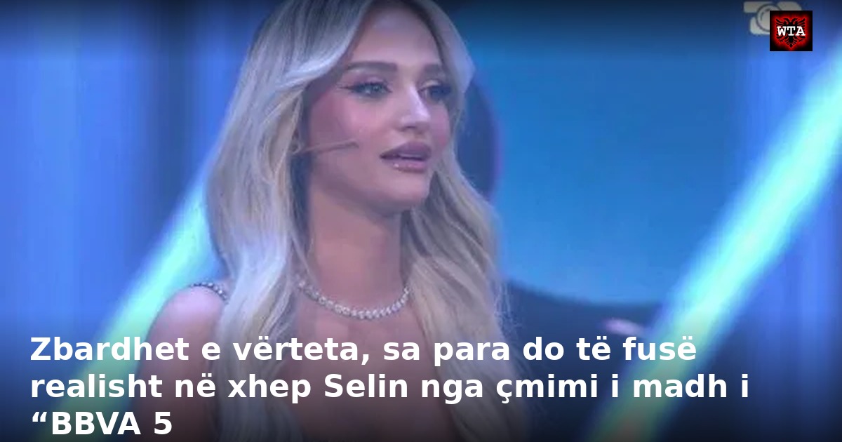 Zbardhet e vërteta, sa para do të fusë realisht në xhep Selin nga çmimi i madh i “BBVA 5