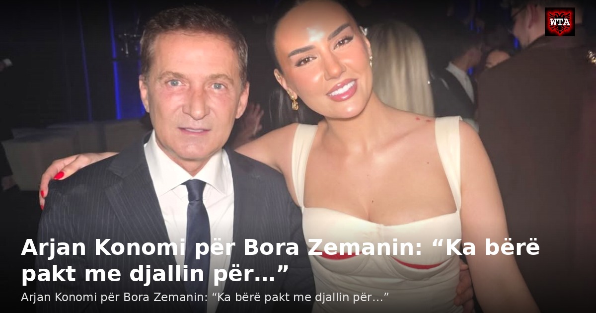 Arjan Konomi për Bora Zemanin: “Ka bërë pakt me djallin për…”