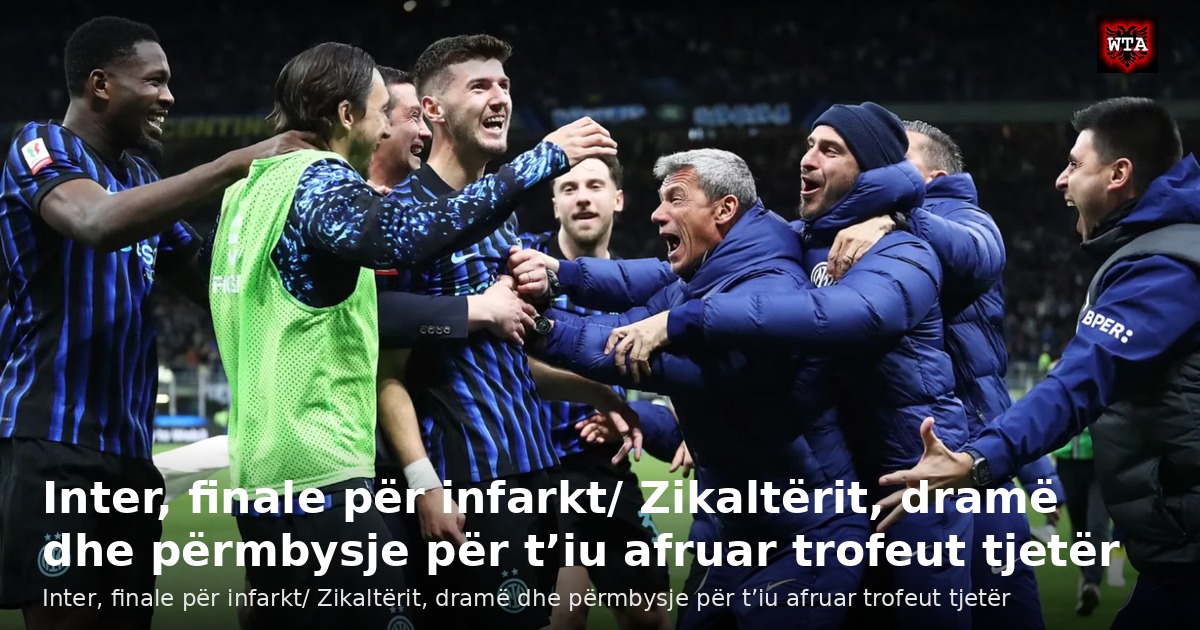 Inter, finale për infarkt/ Zikaltërit, dramë dhe përmbysje për t’iu afruar trofeut tjetër