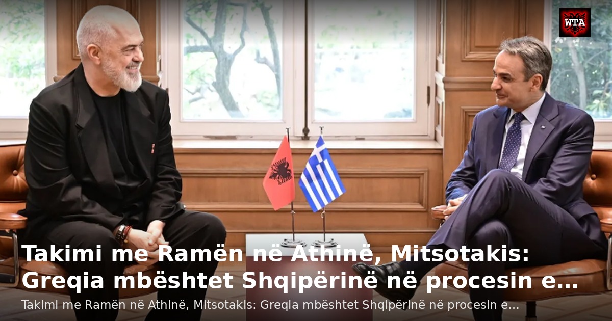 Takimi me Ramën në Athinë, Mitsotakis: Greqia mbështet Shqipërinë në procesin e…
