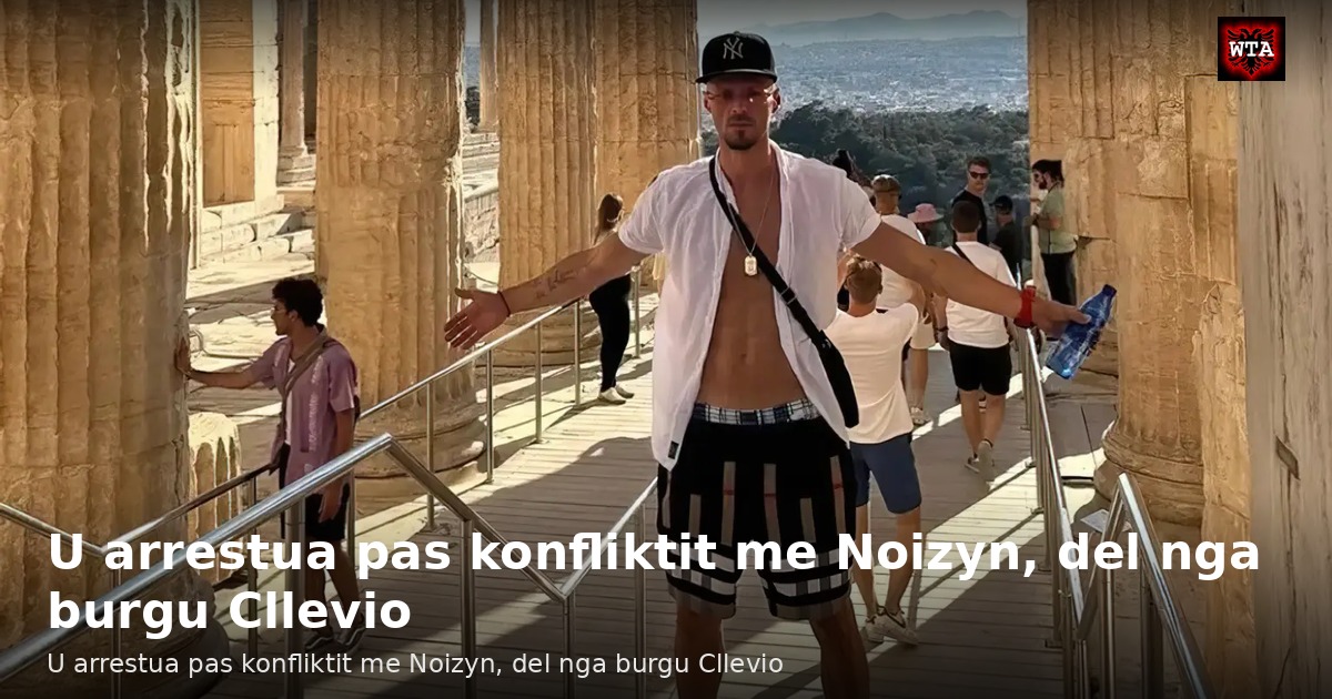 U arrestua pas konfliktit me Noizyn, del nga burgu Cllevio