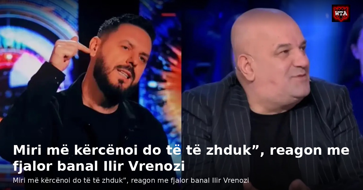Miri më kërcënoi do të të zhduk”, reagon me fjalor banal Ilir Vrenozi