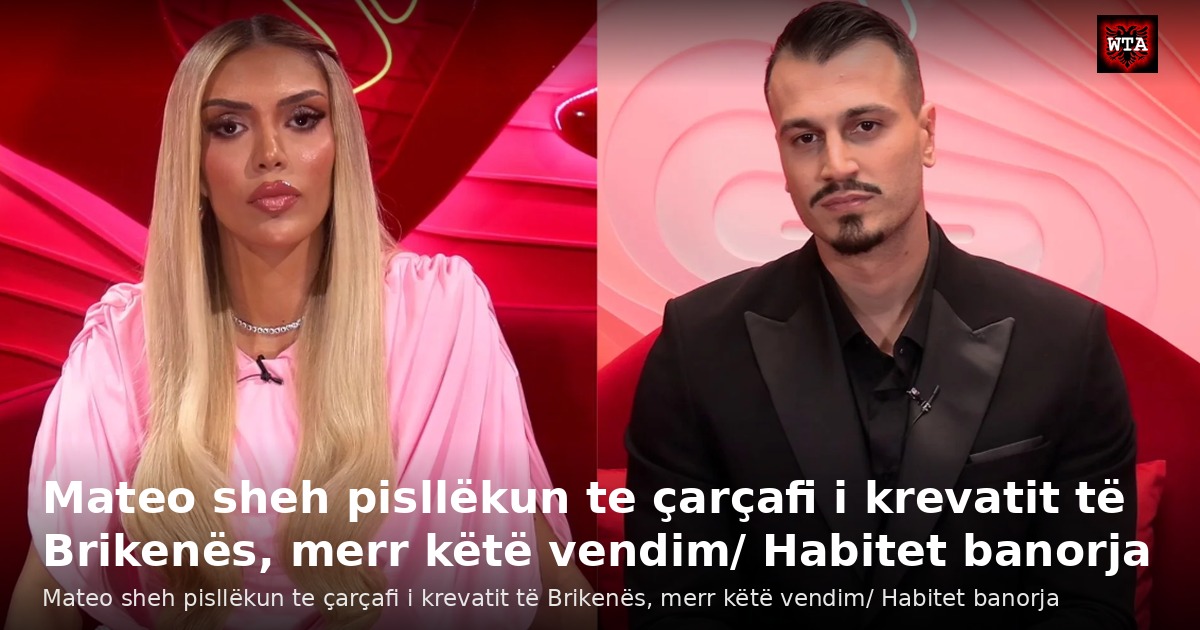 Mateo sheh pisllëkun te çarçafi i krevatit të Brikenës, merr këtë vendim/ Habitet banorja