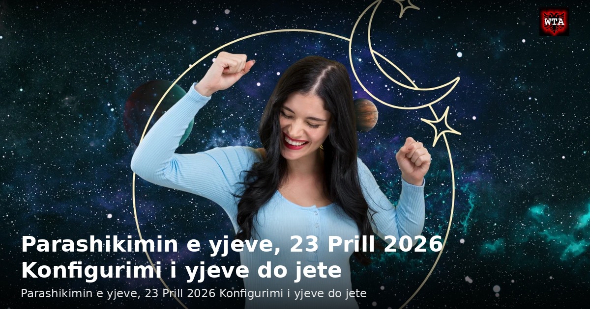 Parashikimin e yjeve, 23 Prill 2026 Konfigurimi i yjeve do jete