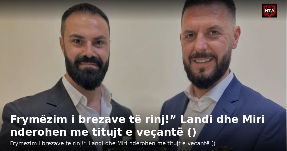 Frymëzim i brezave të rinj!” Landi dhe Miri nderohen me titujt e veçantë ()