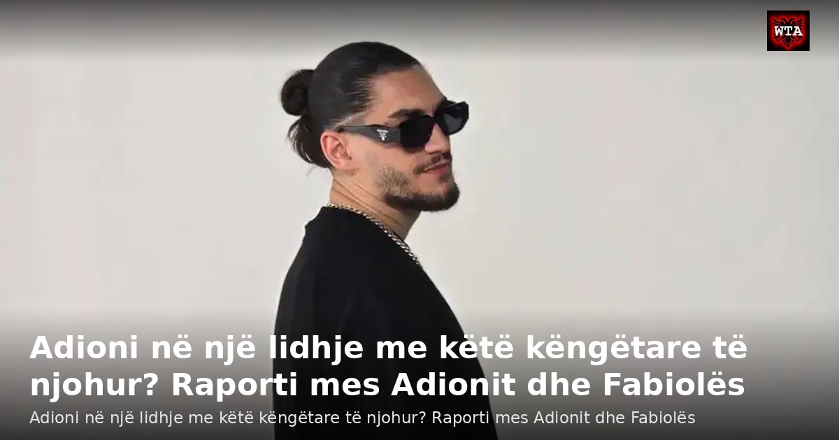 Adioni në një lidhje me këtë këngëtare të njohur? Raporti mes Adionit dhe Fabiolës