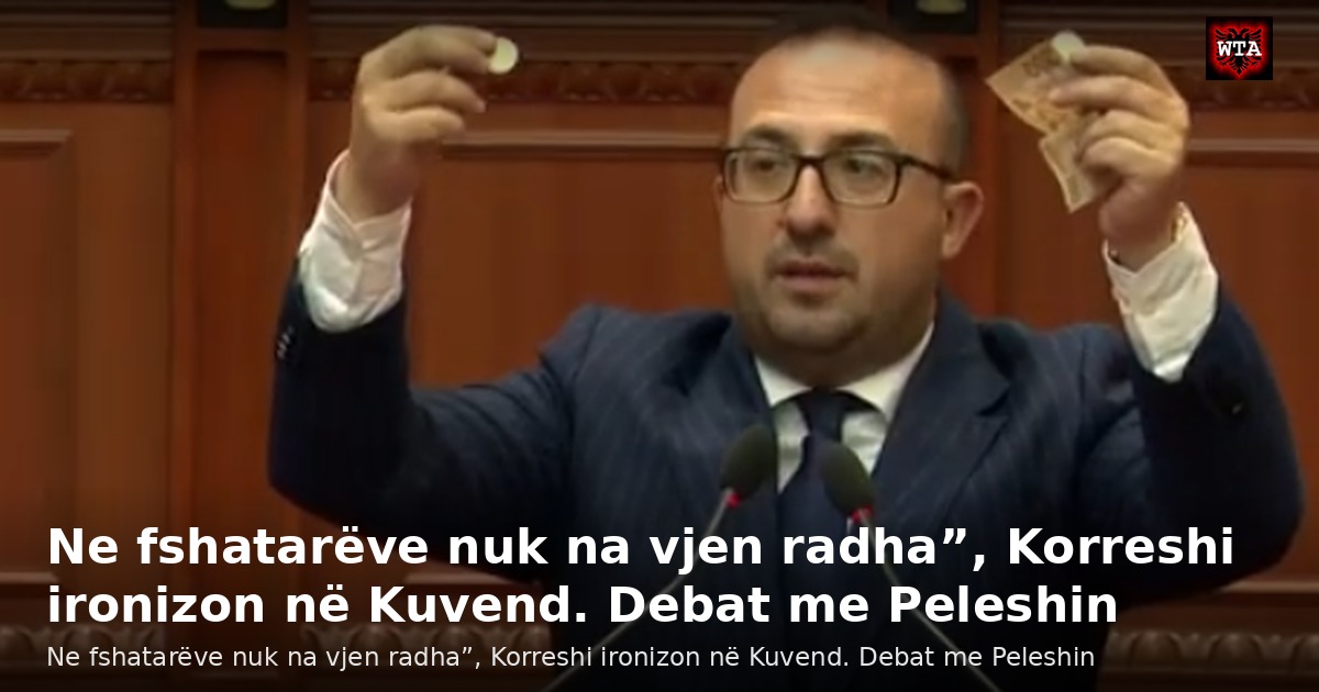 Ne fshatarëve nuk na vjen radha”, Korreshi ironizon në Kuvend. Debat me Peleshin