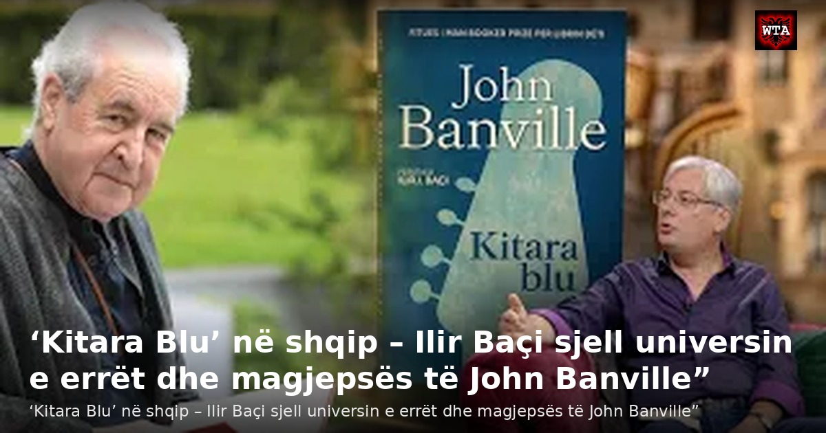 ‘Kitara Blu’ në shqip – Ilir Baçi sjell universin e errët dhe magjepsës të John Banville”