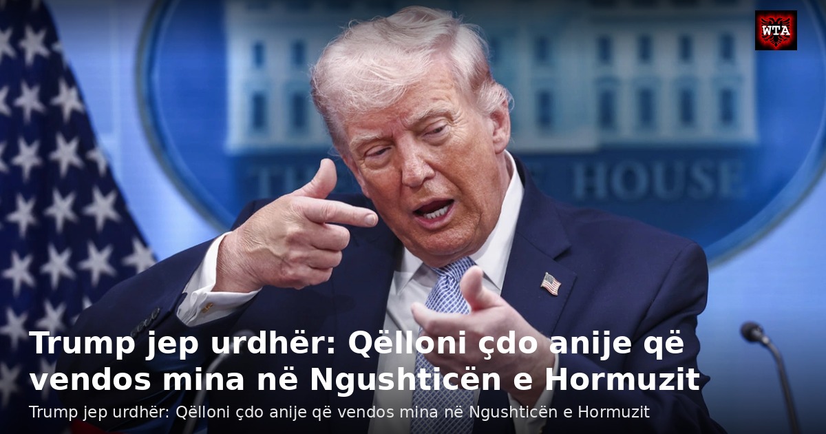 Trump jep urdhër: Qëlloni çdo anije që vendos mina në Ngushticën e Hormuzit