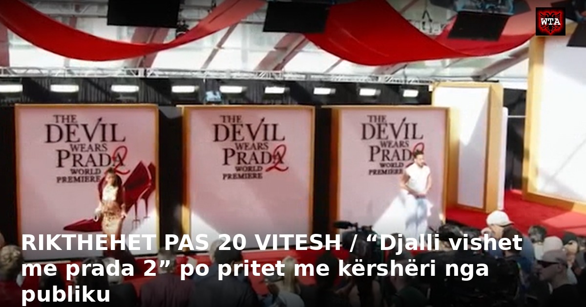 RIKTHEHET PAS 20 VITESH / “Djalli vishet me prada 2” po pritet me kërshëri nga publiku