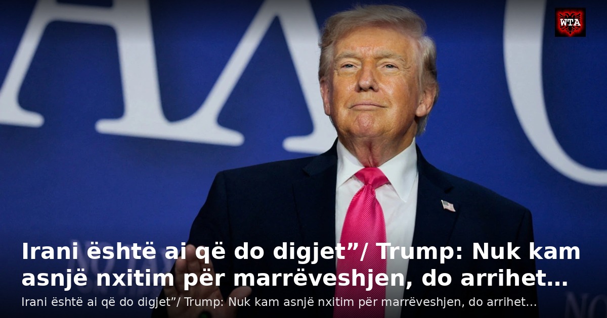 Irani është ai që do digjet”/ Trump: Nuk kam asnjë nxitim për marrëveshjen, do arrihet…