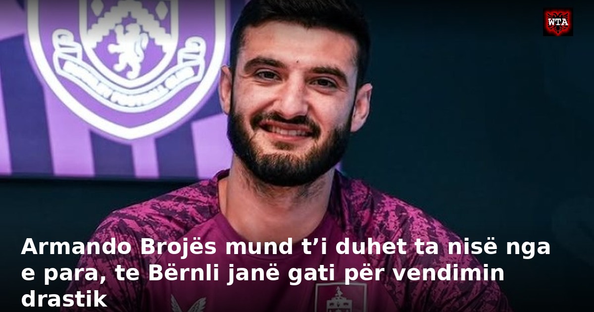 Armando Brojës mund t’i duhet ta nisë nga e para, te Bërnli janë gati për vendimin drastik