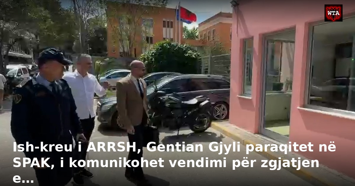 Ish-kreu i ARRSH, Gentian Gjyli paraqitet në SPAK, i komunikohet vendimi për zgjatjen e…