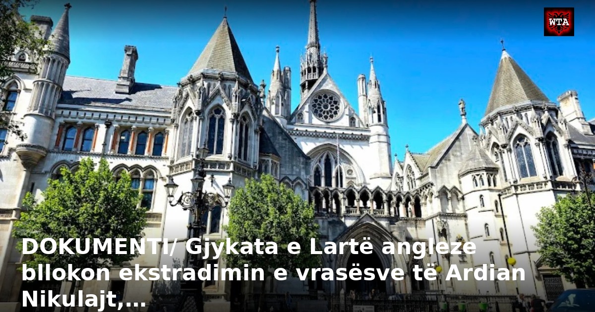 DOKUMENTI/ Gjykata e Lartë angleze bllokon ekstradimin e vrasësve të Ardian Nikulajt,…