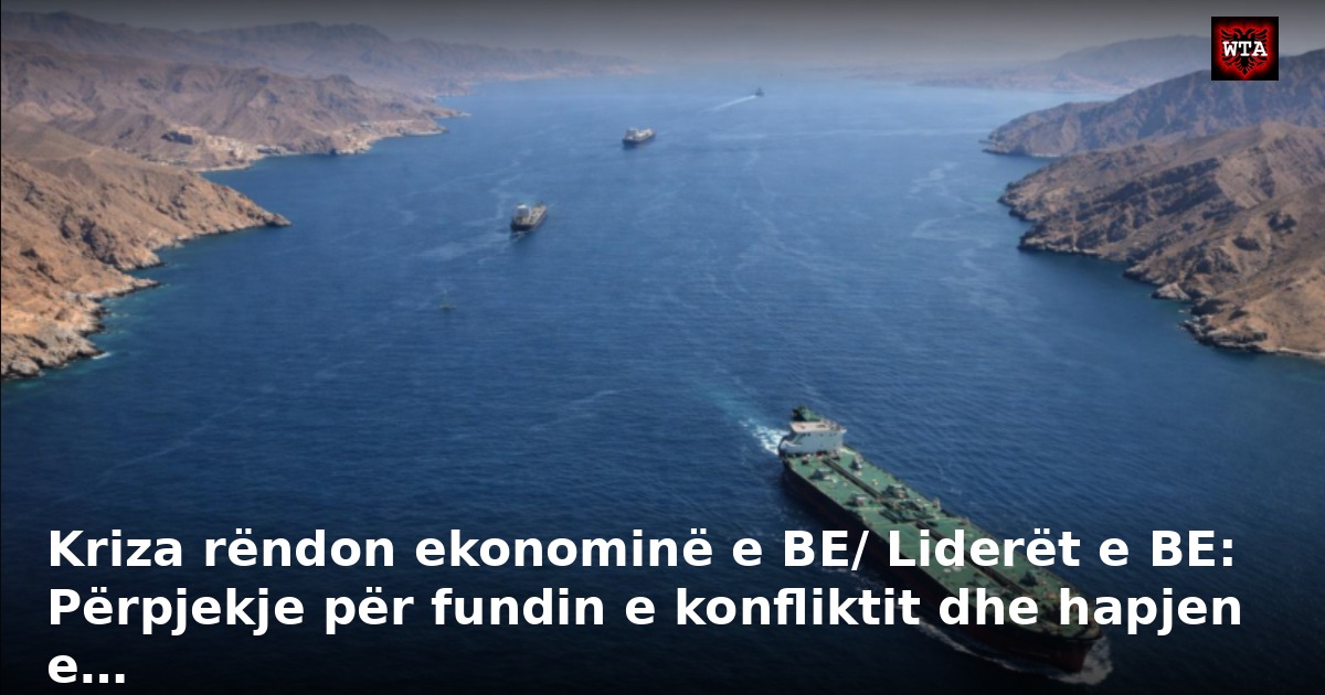 Kriza rëndon ekonominë e BE/ Liderët e BE: Përpjekje për fundin e konfliktit dhe hapjen e…