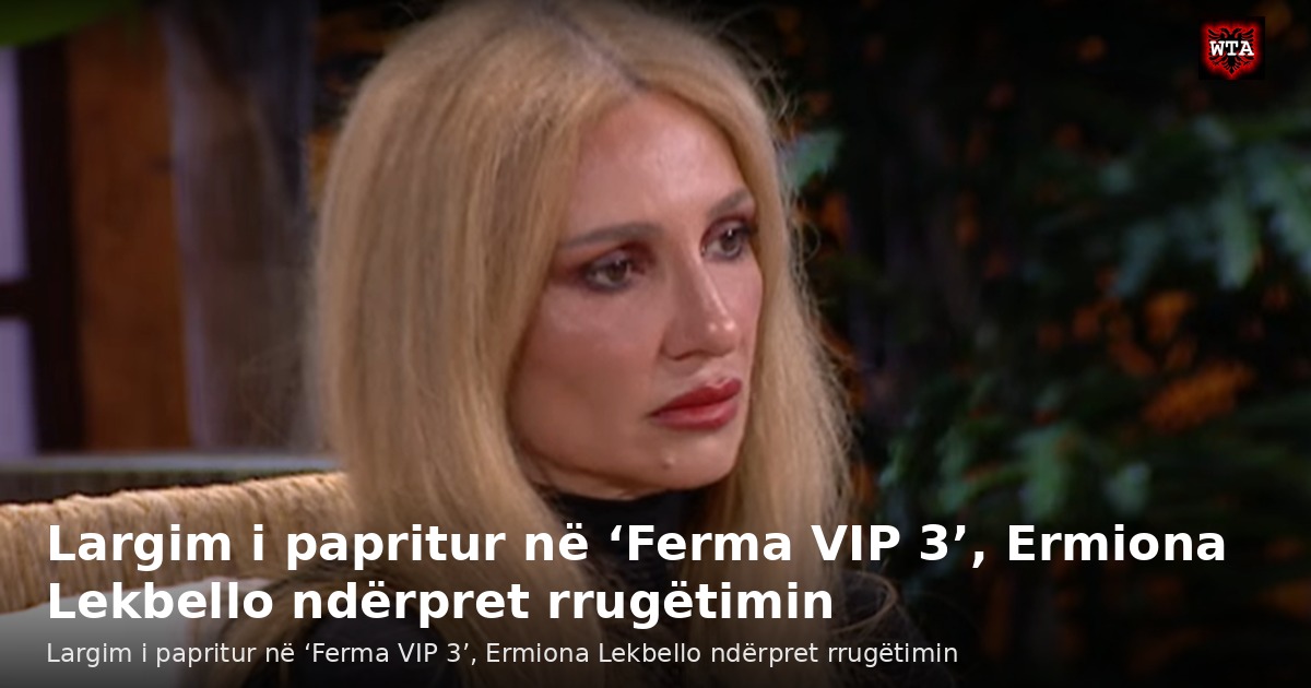 Largim i papritur në ‘Ferma VIP 3’, Ermiona Lekbello ndërpret rrugëtimin