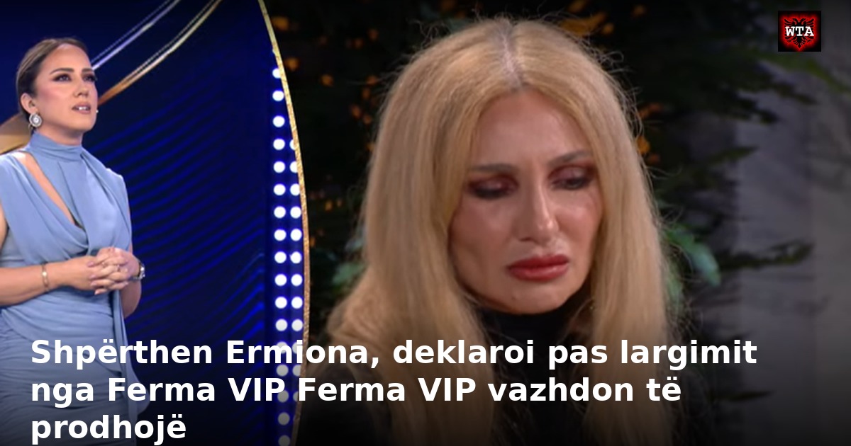 Shpërthen Ermiona, deklaroi pas largimit nga Ferma VIP Ferma VIP vazhdon të prodhojë