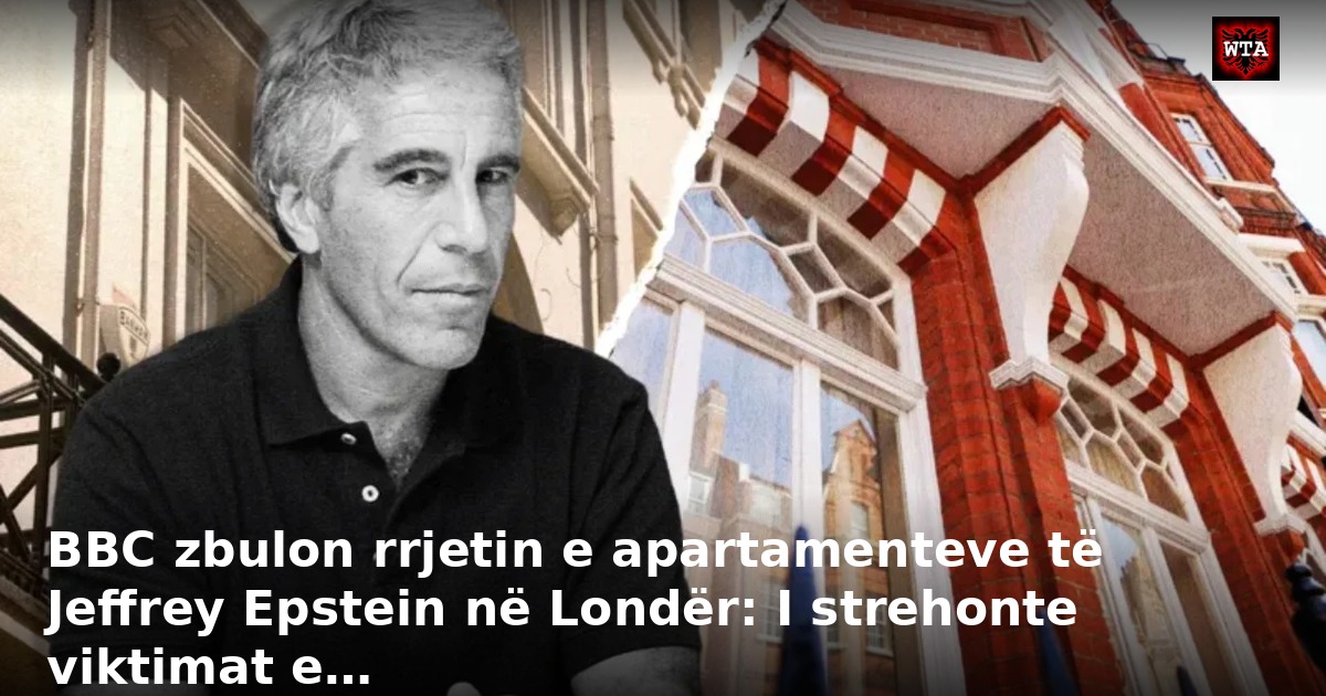 BBC zbulon rrjetin e apartamenteve të Jeffrey Epstein në Londër: I strehonte viktimat e…