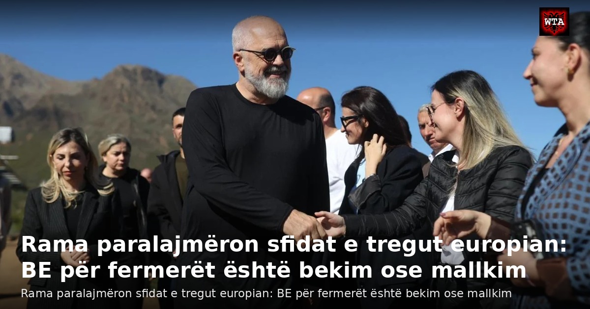 Rama paralajmëron sfidat e tregut europian: BE për fermerët është bekim ose mallkim