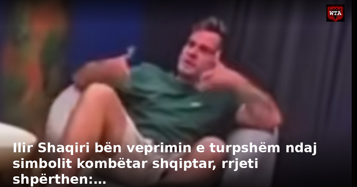 Ilir Shaqiri bën veprimin e turpshëm ndaj simbolit kombëtar shqiptar, rrjeti shpërthen:…