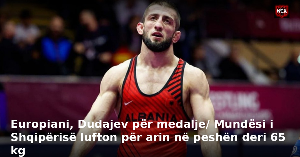 Europiani, Dudajev për medalje/ Mundësi i Shqipërisë lufton për arin në peshën deri 65 kg