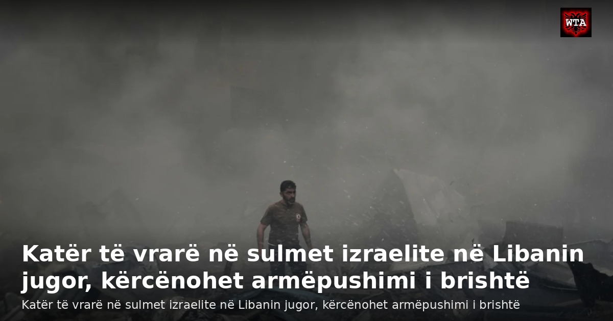 Katër të vrarë në sulmet izraelite në Libanin jugor, kërcënohet armëpushimi i brishtë