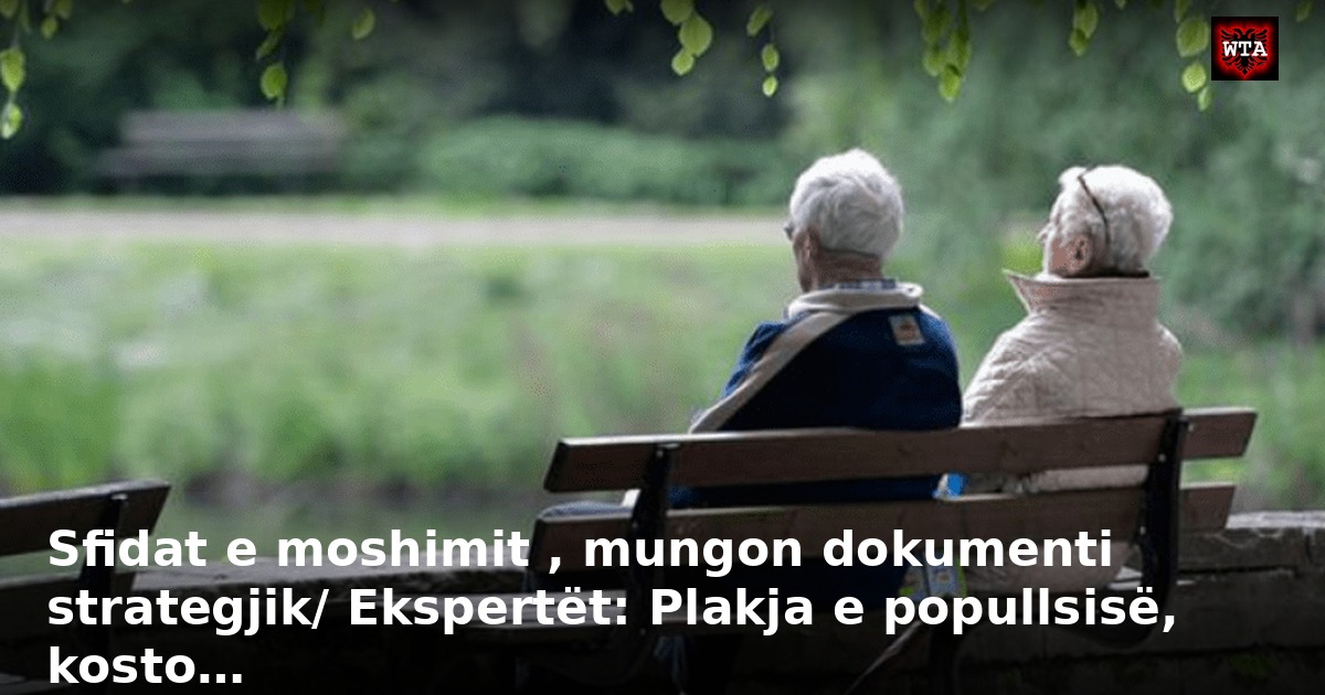 Sfidat e moshimit , mungon dokumenti strategjik/ Ekspertët: Plakja e popullsisë, kosto…