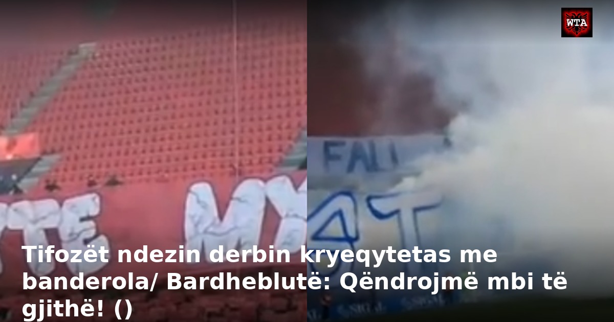 Tifozët ndezin derbin kryeqytetas me banderola/ Bardheblutë: Qëndrojmë mbi të gjithë! ()