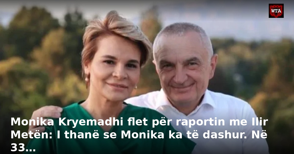 Monika Kryemadhi flet për raportin me Ilir Metën: I thanë se Monika ka të dashur. Në 33…