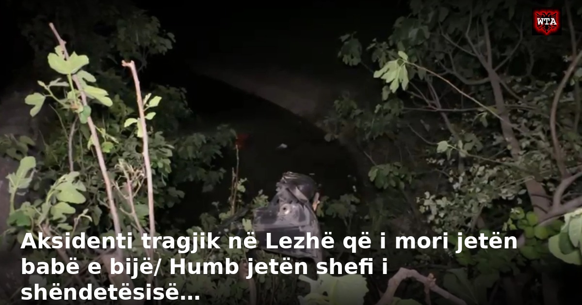 Aksidenti tragjik në Lezhë që i mori jetën babë e bijë/ Humb jetën shefi i shëndetësisë…