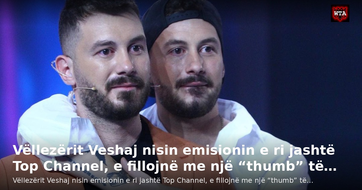 Vëllezërit Veshaj nisin emisionin e ri jashtë Top Channel, e fillojnë me një “thumb” të…
