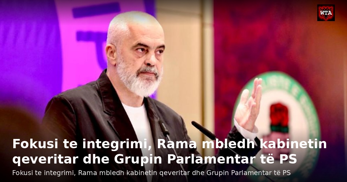 Fokusi te integrimi, Rama mbledh kabinetin qeveritar dhe Grupin Parlamentar të PS