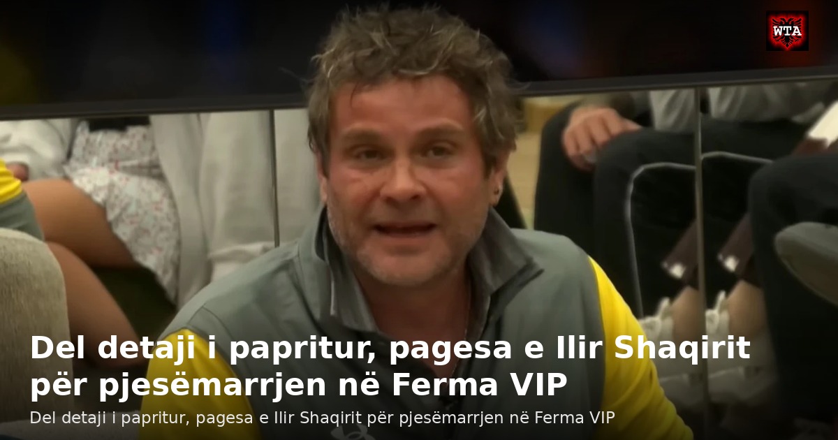 Del detaji i papritur, pagesa e Ilir Shaqirit për pjesëmarrjen në Ferma VIP
