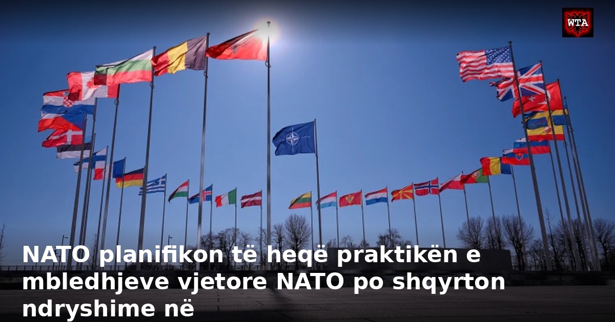 NATO planifikon të heqë praktikën e mbledhjeve vjetore NATO po shqyrton ndryshime në