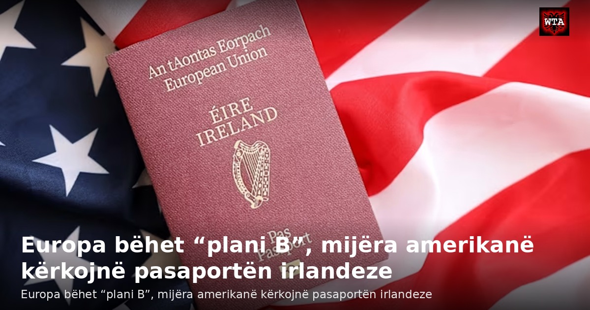 Europa bëhet “plani B”, mijëra amerikanë kërkojnë pasaportën irlandeze
