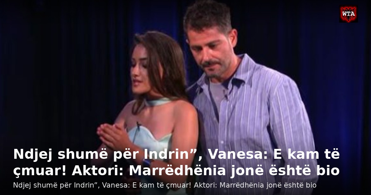 Ndjej shumë për Indrin”, Vanesa: E kam të çmuar! Aktori: Marrëdhënia jonë është bio
