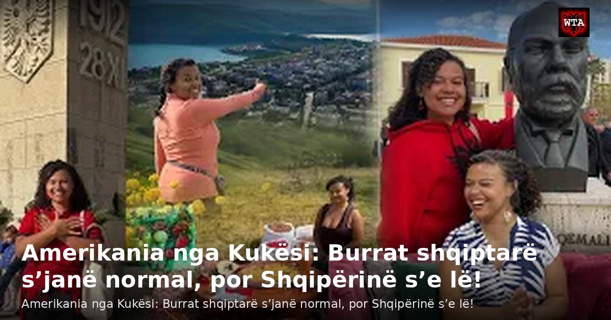 Amerikania nga Kukësi: Burrat shqiptarë s’janë normal, por Shqipërinë s’e lë!