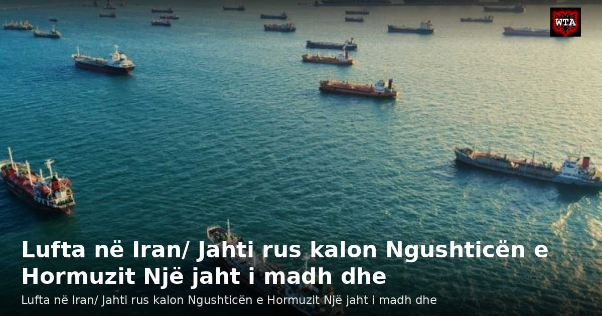 Lufta në Iran/ Jahti rus kalon Ngushticën e Hormuzit Një jaht i madh dhe