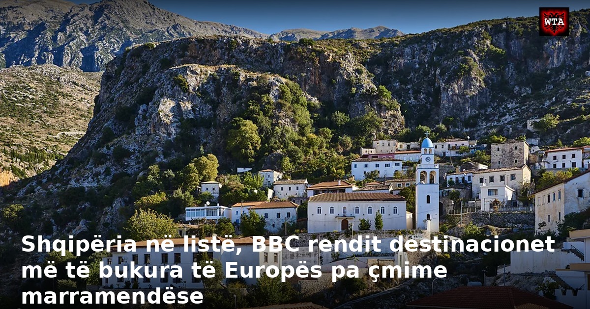 Shqipëria në listë, BBC rendit destinacionet më të bukura të Europës pa çmime marramendëse