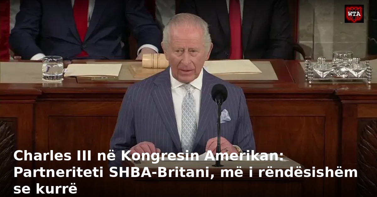 Charles III në Kongresin Amerikan: Partneriteti SHBA-Britani, më i rëndësishëm se kurrë