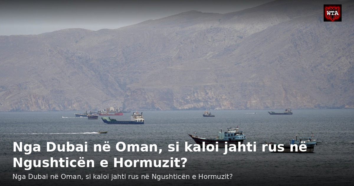 Nga Dubai në Oman, si kaloi jahti rus në Ngushticën e Hormuzit?
