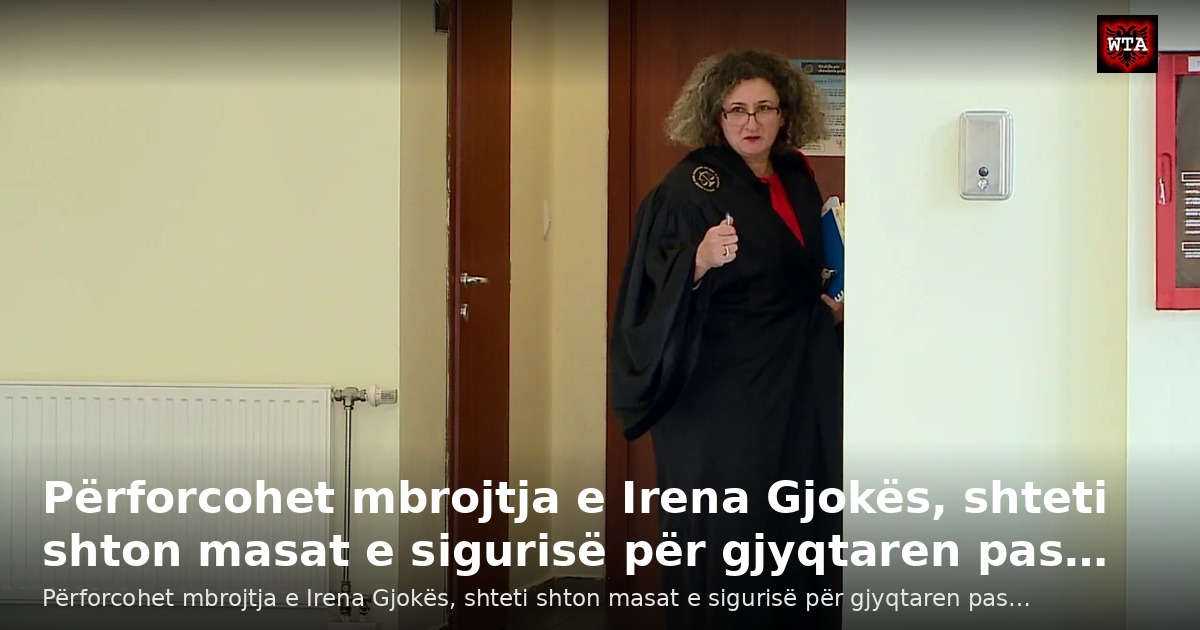 Përforcohet mbrojtja e Irena Gjokës, shteti shton masat e sigurisë për gjyqtaren pas…