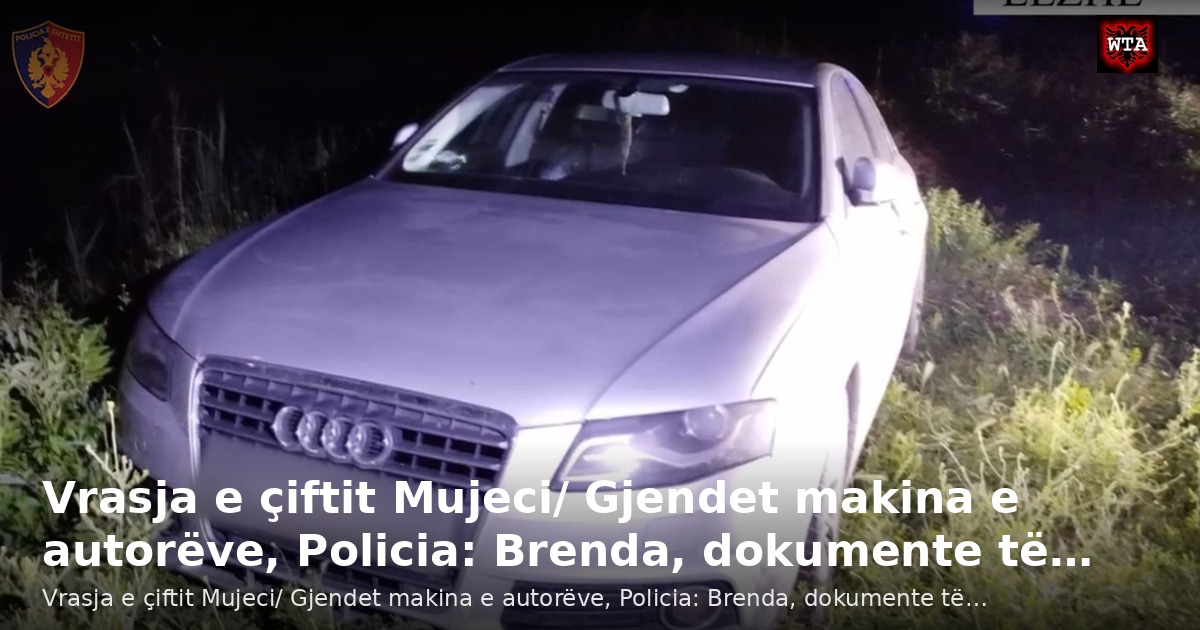 Vrasja e çiftit Mujeci/ Gjendet makina e autorëve, Policia: Brenda, dokumente të…