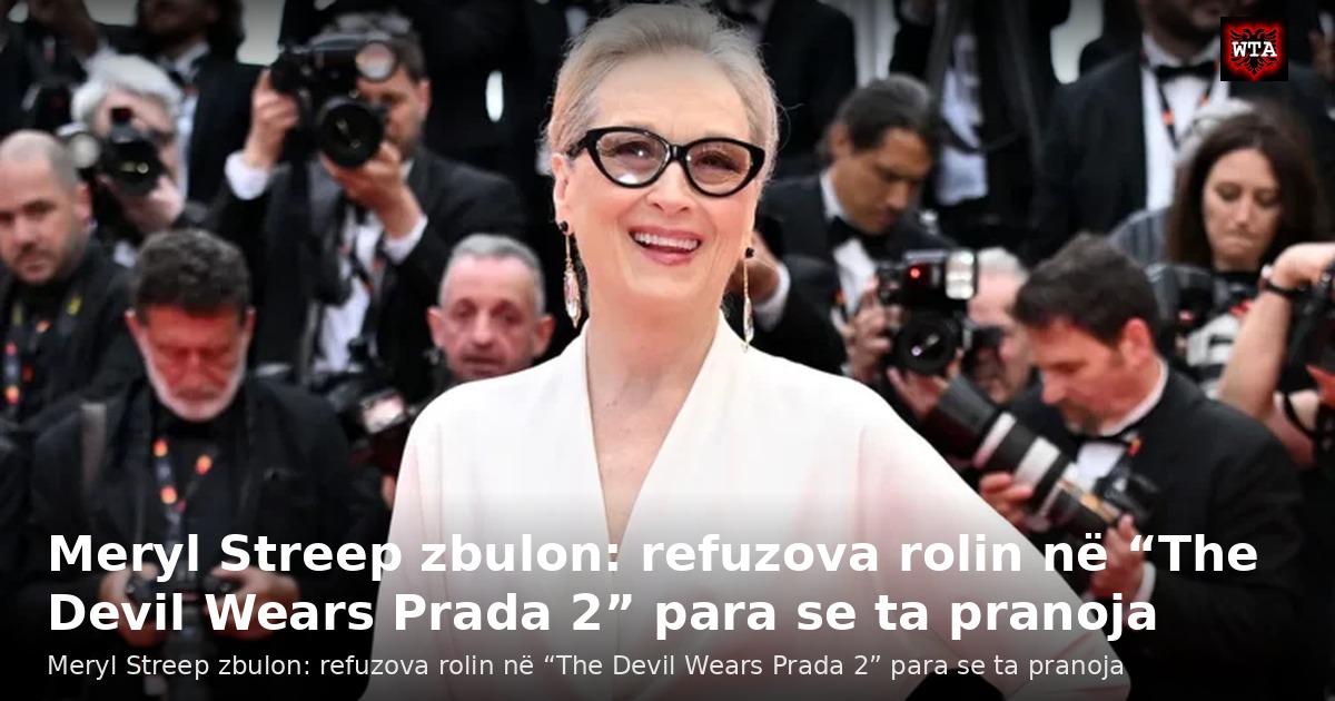 Meryl Streep zbulon: refuzova rolin në “The Devil Wears Prada 2” para se ta pranoja