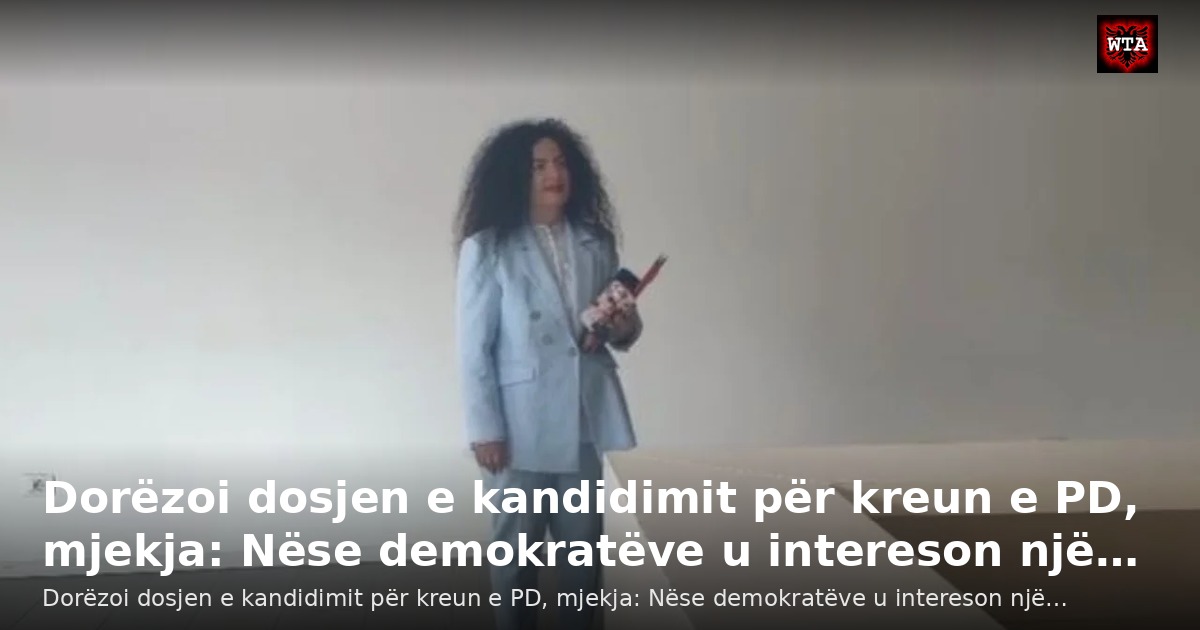 Dorëzoi dosjen e kandidimit për kreun e PD, mjekja: Nëse demokratëve u intereson një…